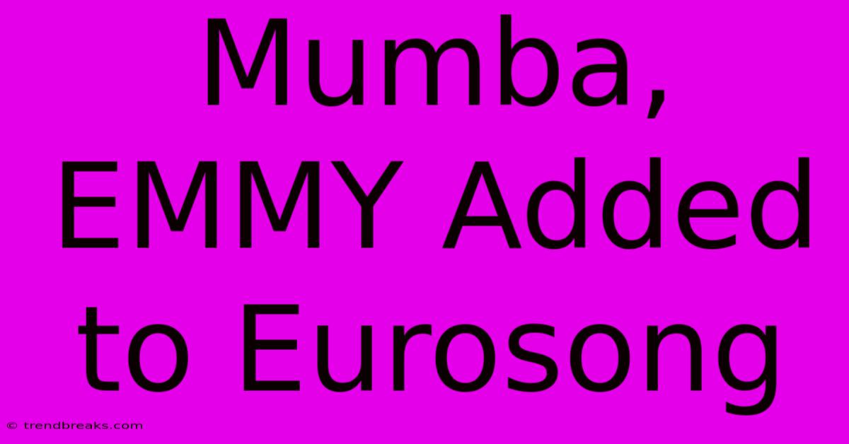 Mumba, EMMY Added To Eurosong