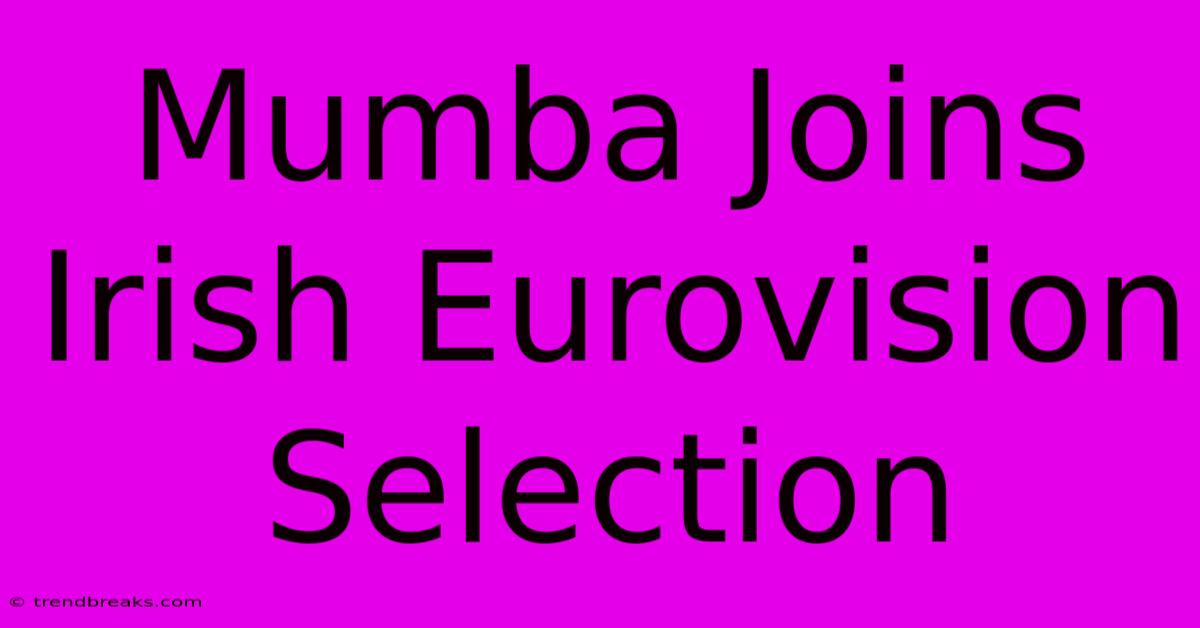 Mumba Joins Irish Eurovision Selection