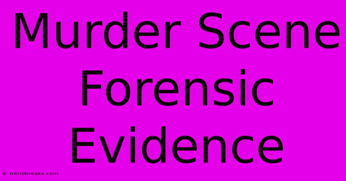 Murder Scene Forensic Evidence