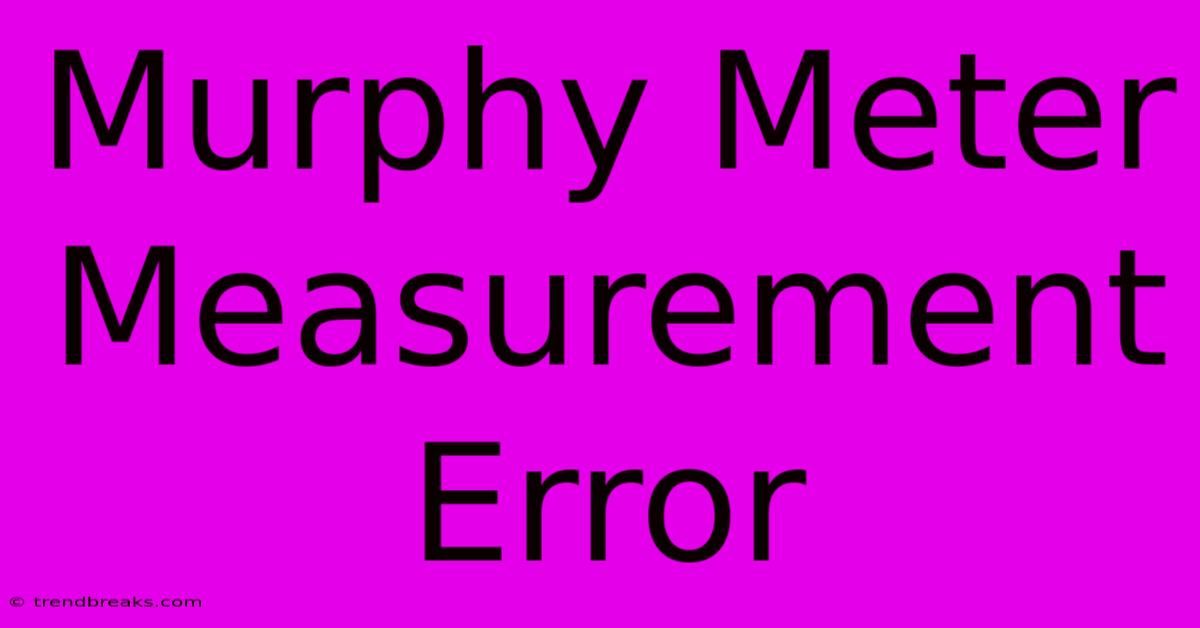 Murphy Meter Measurement Error