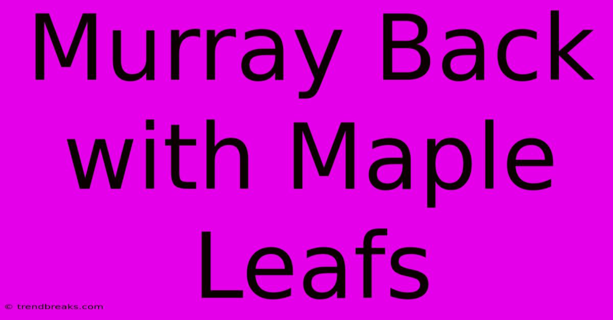 Murray Back With Maple Leafs