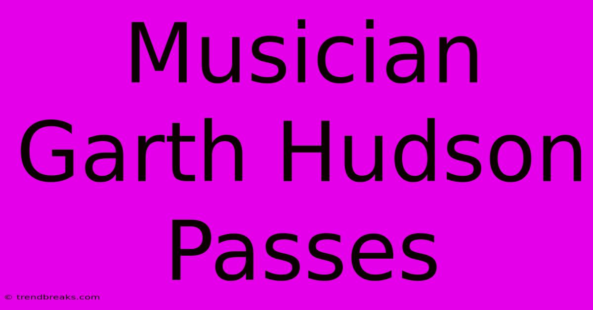 Musician Garth Hudson Passes