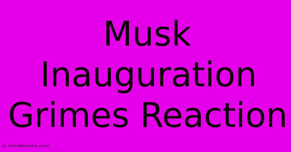 Musk Inauguration Grimes Reaction