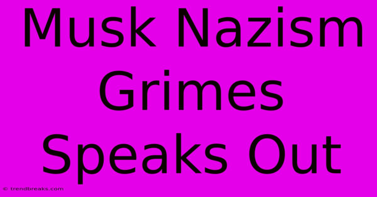 Musk Nazism Grimes Speaks Out