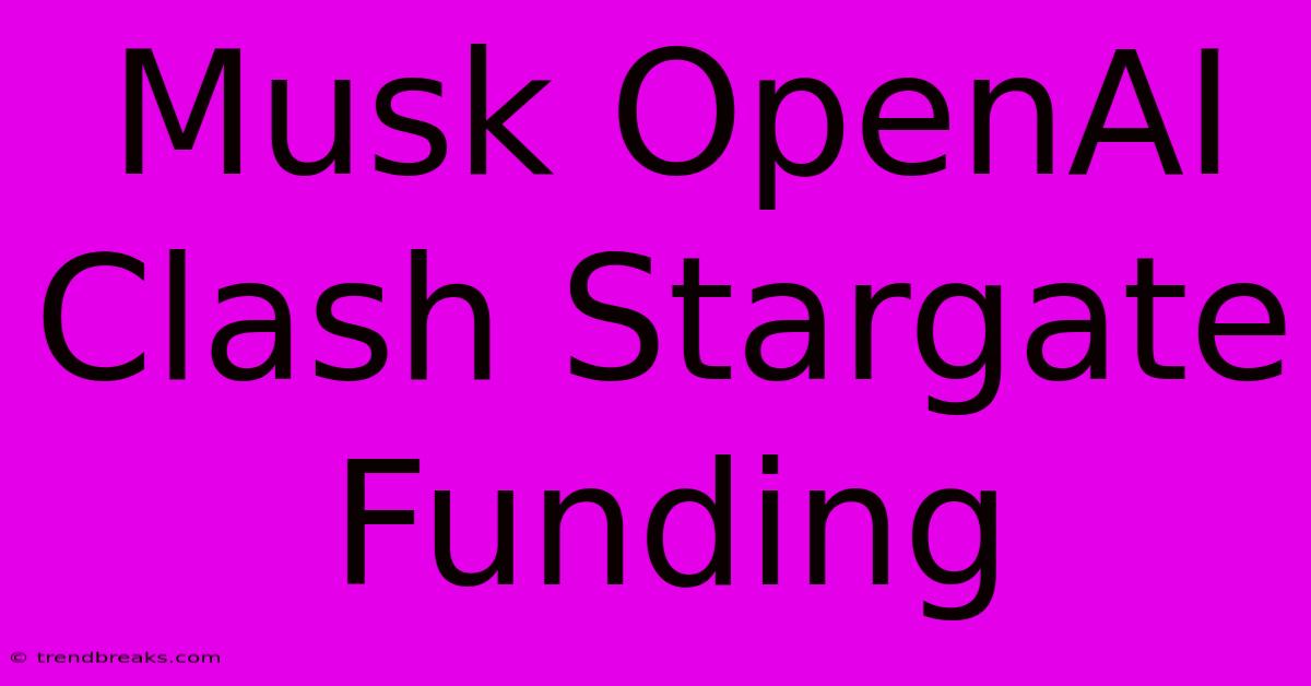 Musk OpenAI Clash Stargate Funding