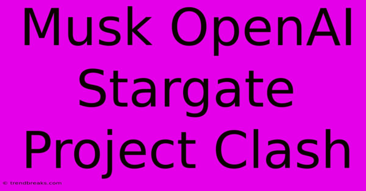 Musk OpenAI Stargate Project Clash