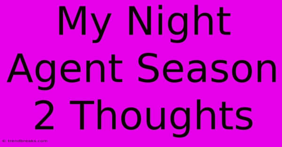 My Night Agent Season 2 Thoughts