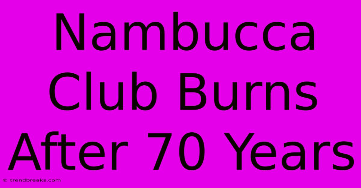 Nambucca Club Burns After 70 Years