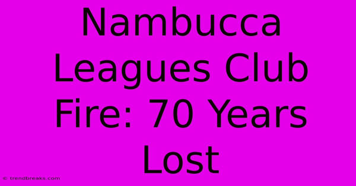 Nambucca Leagues Club Fire: 70 Years Lost