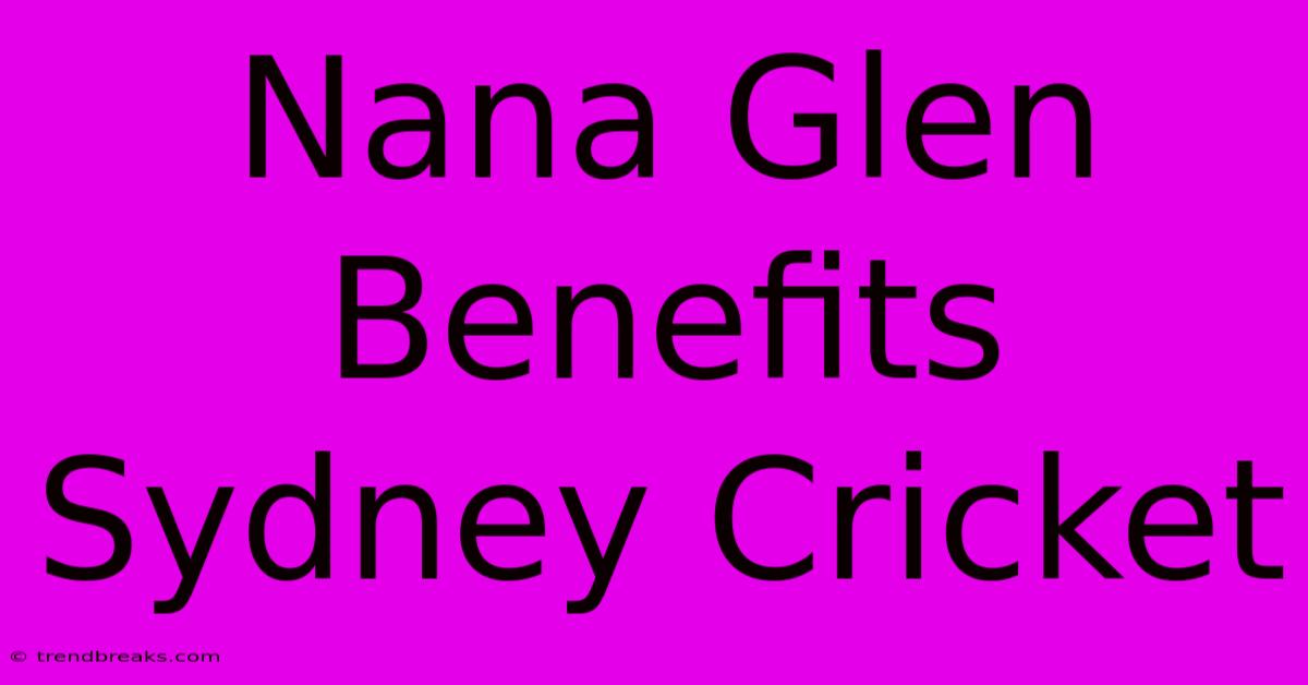 Nana Glen Benefits Sydney Cricket