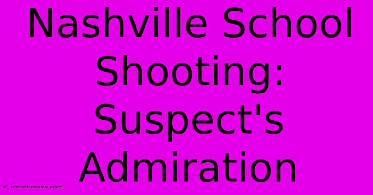 Nashville School Shooting: Suspect's Admiration