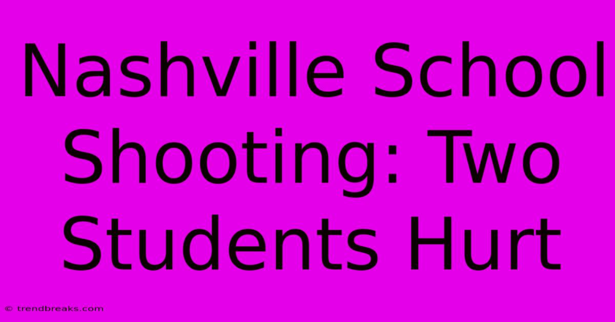 Nashville School Shooting: Two Students Hurt