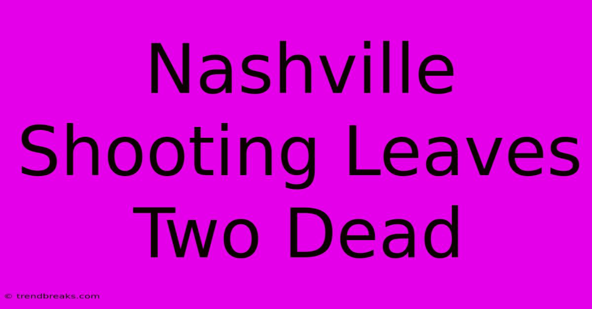 Nashville Shooting Leaves Two Dead