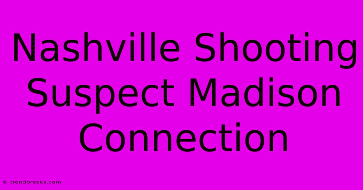 Nashville Shooting Suspect Madison Connection