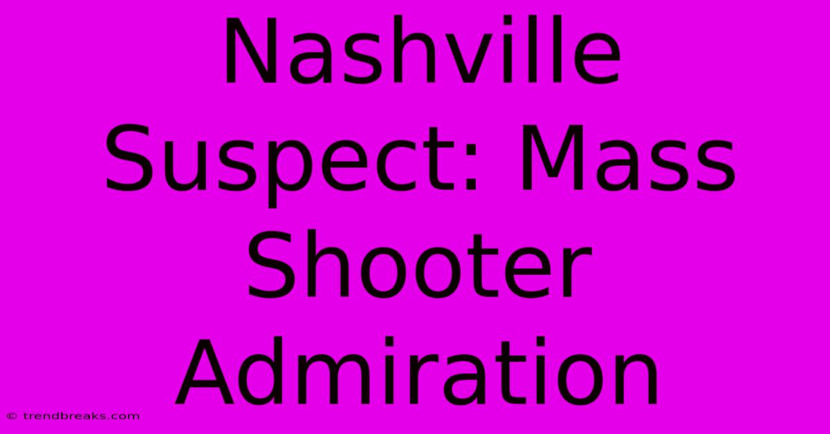 Nashville Suspect: Mass Shooter Admiration