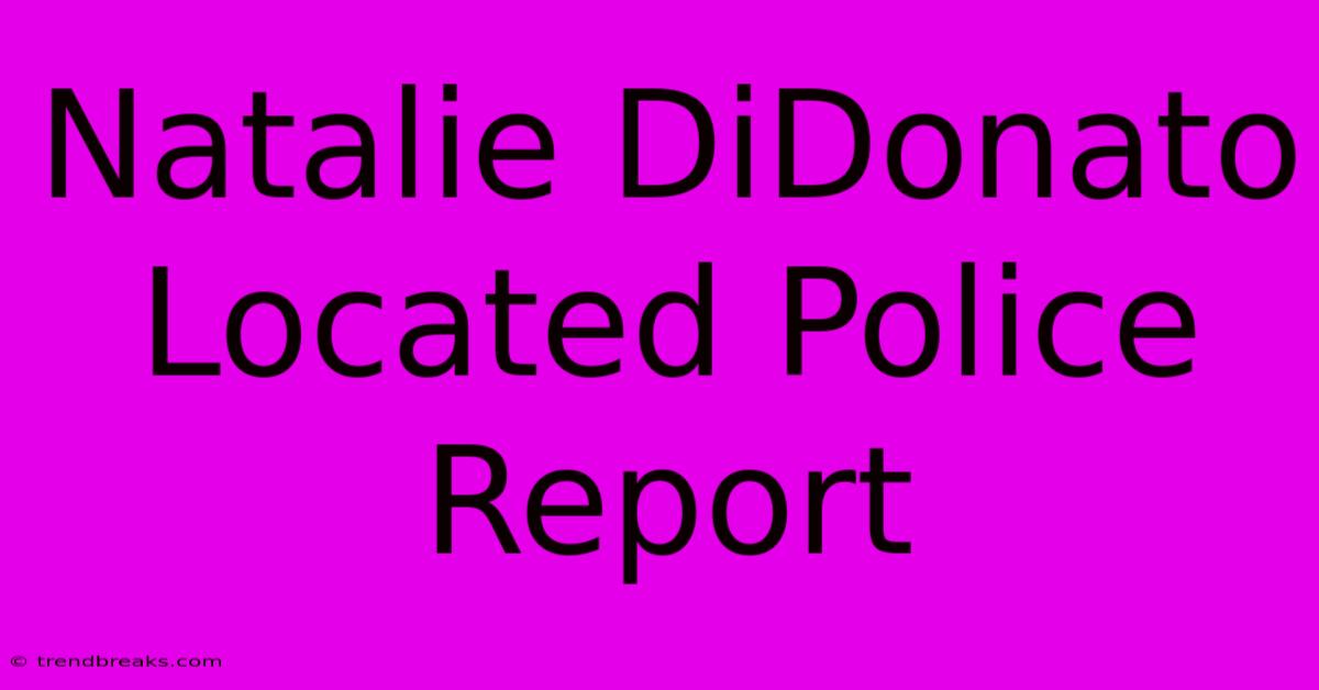 Natalie DiDonato Located Police Report