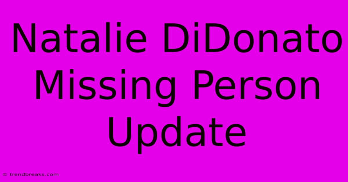 Natalie DiDonato Missing Person Update