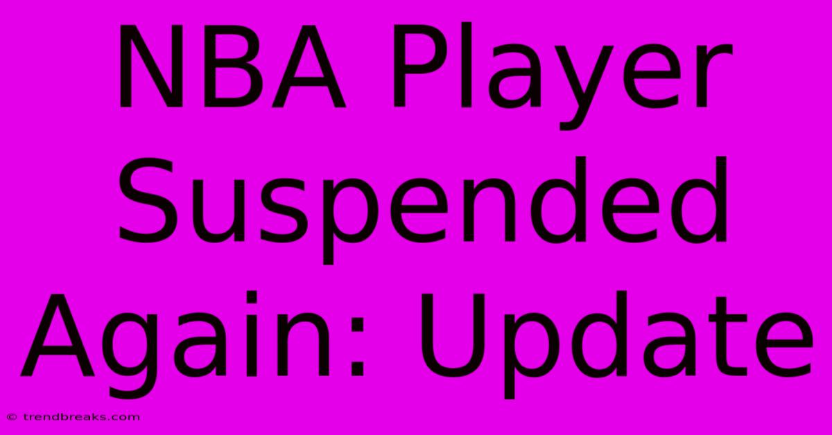 NBA Player Suspended Again: Update