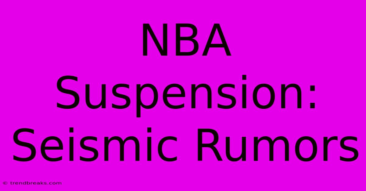 NBA Suspension:  Seismic Rumors