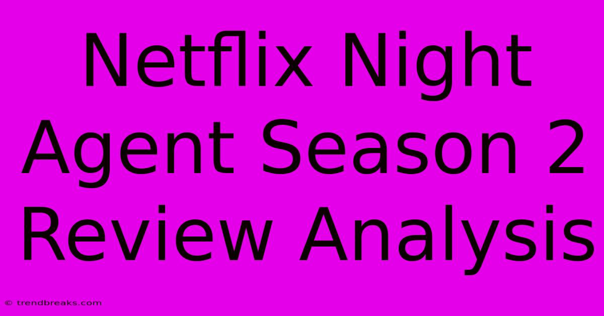 Netflix Night Agent Season 2 Review Analysis