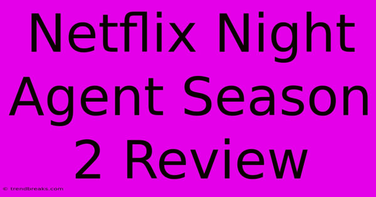 Netflix Night Agent Season 2 Review