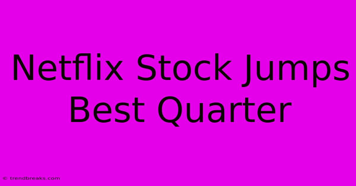 Netflix Stock Jumps Best Quarter