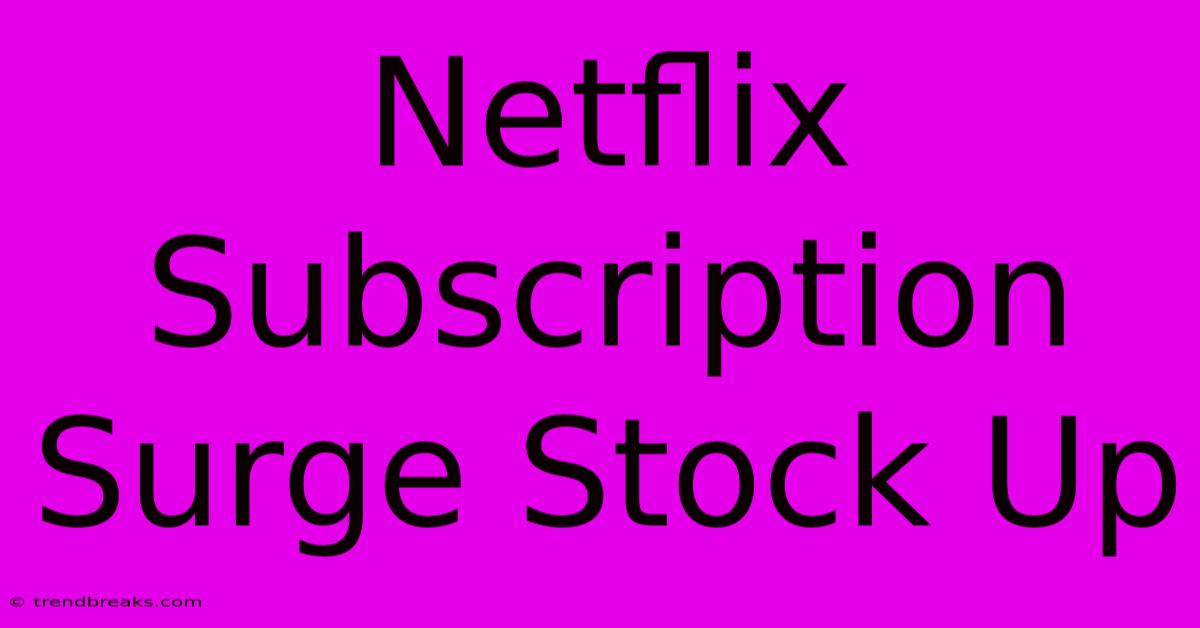 Netflix Subscription Surge Stock Up