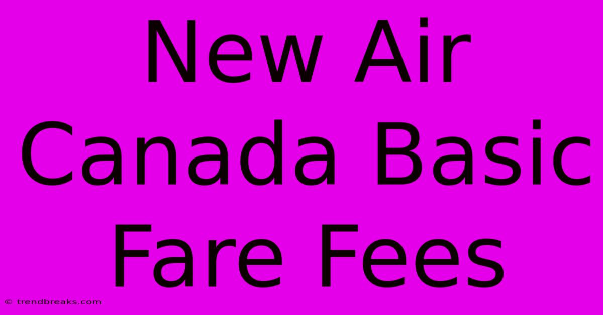 New Air Canada Basic Fare Fees