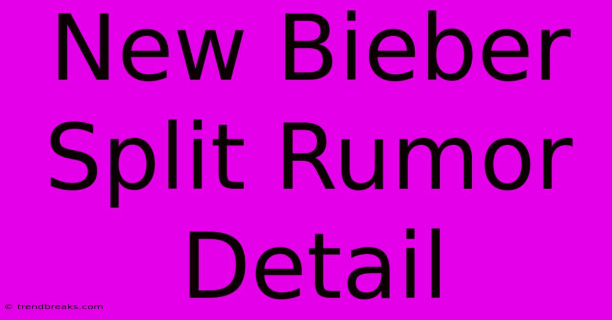 New Bieber Split Rumor Detail