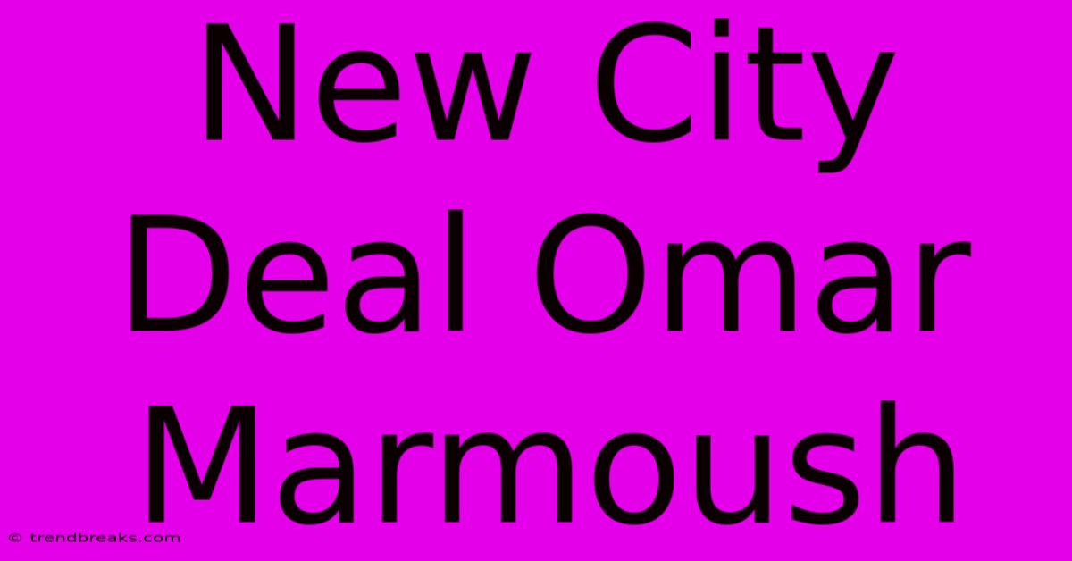 New City Deal Omar Marmoush