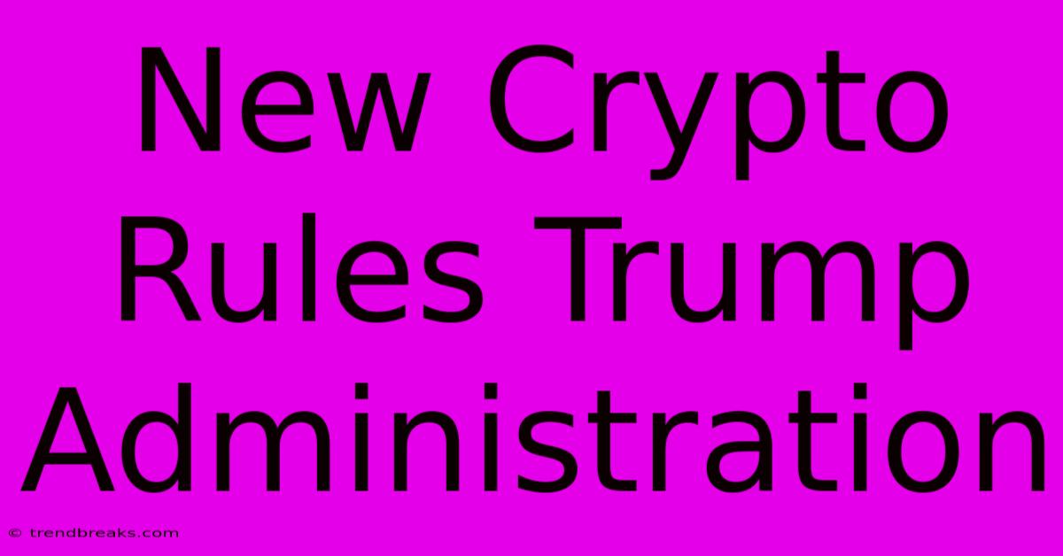 New Crypto Rules Trump Administration