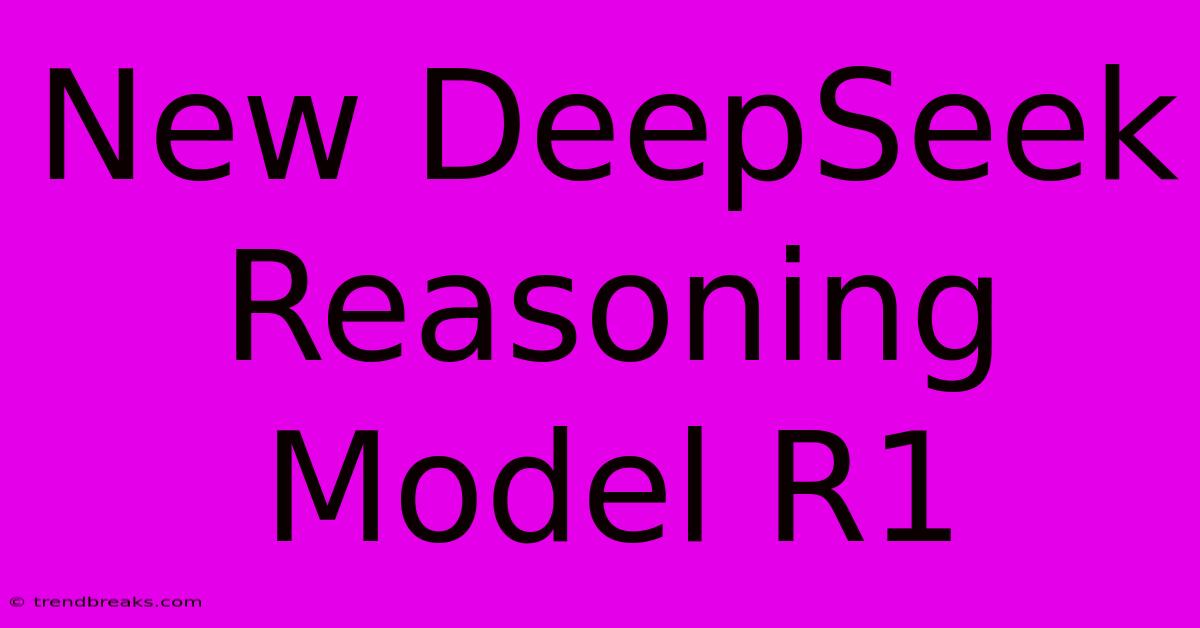 New DeepSeek Reasoning Model R1