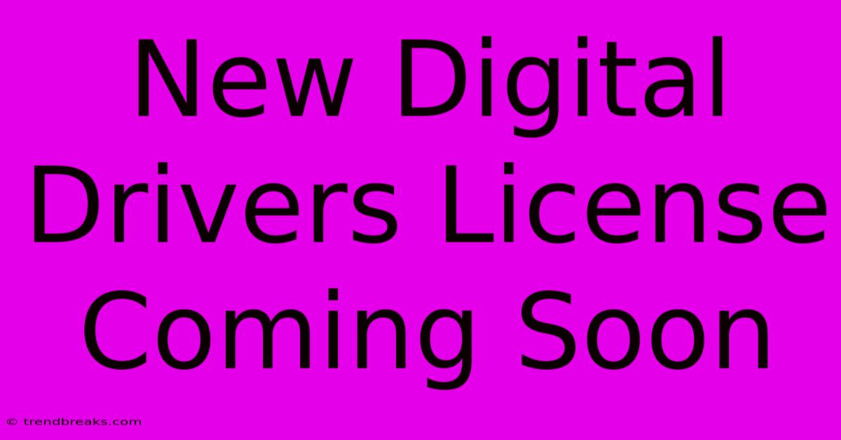 New Digital Drivers License Coming Soon