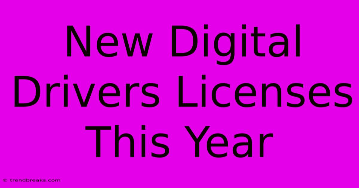 New Digital Drivers Licenses This Year