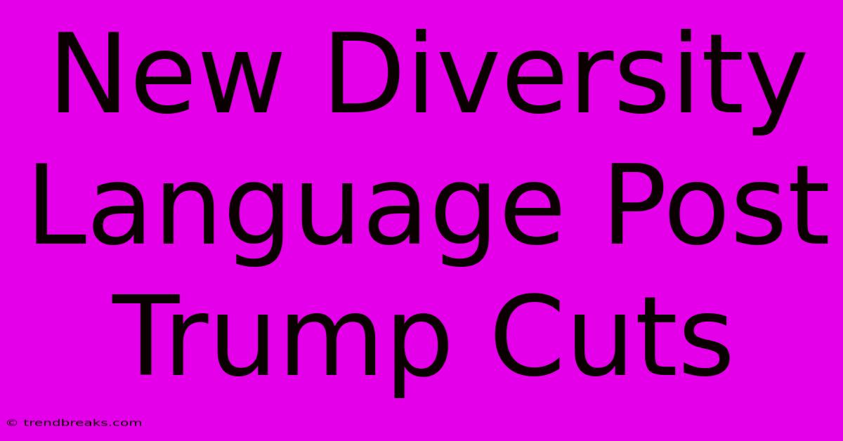 New Diversity Language Post Trump Cuts