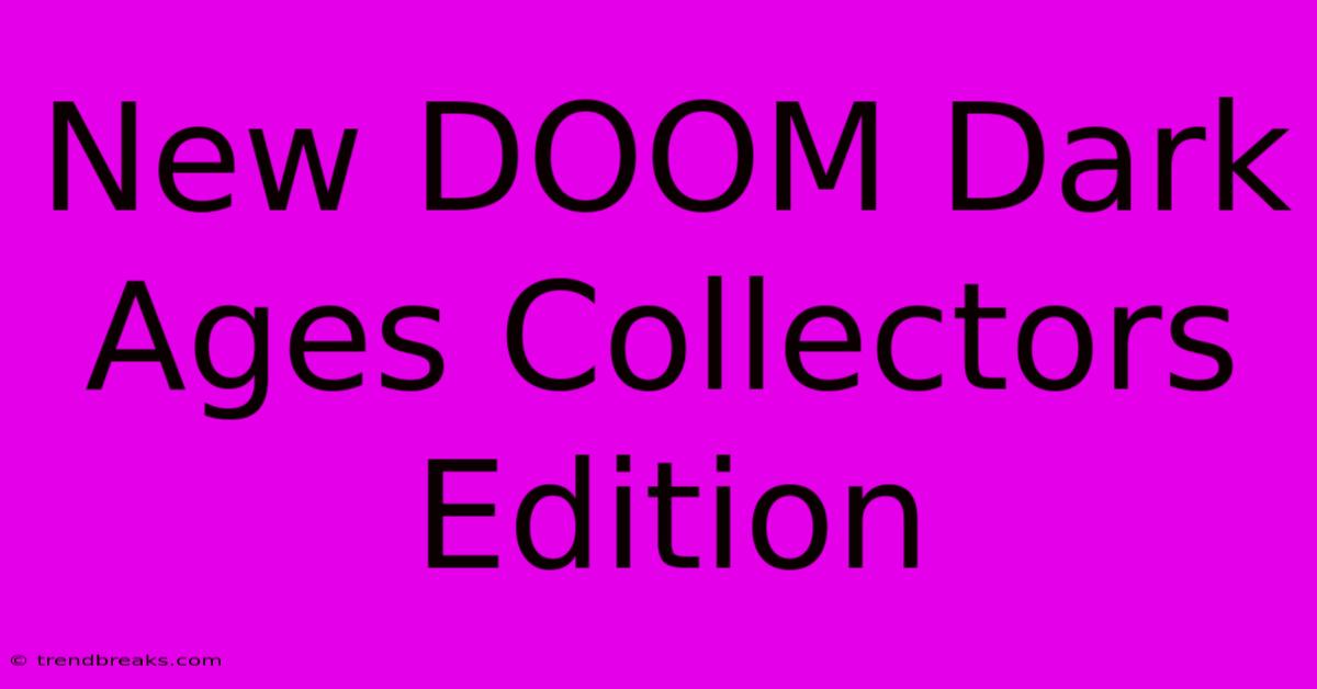 New DOOM Dark Ages Collectors Edition