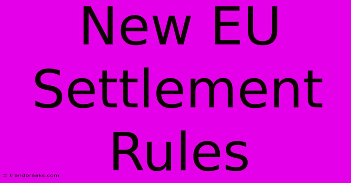 New EU Settlement Rules