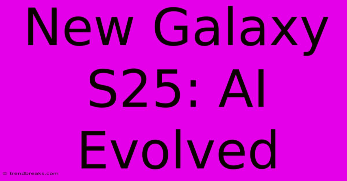 New Galaxy S25: AI Evolved