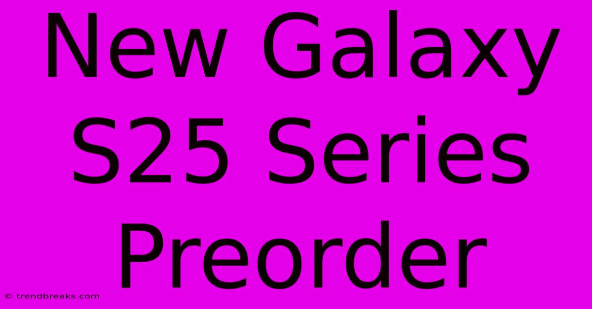 New Galaxy S25 Series Preorder