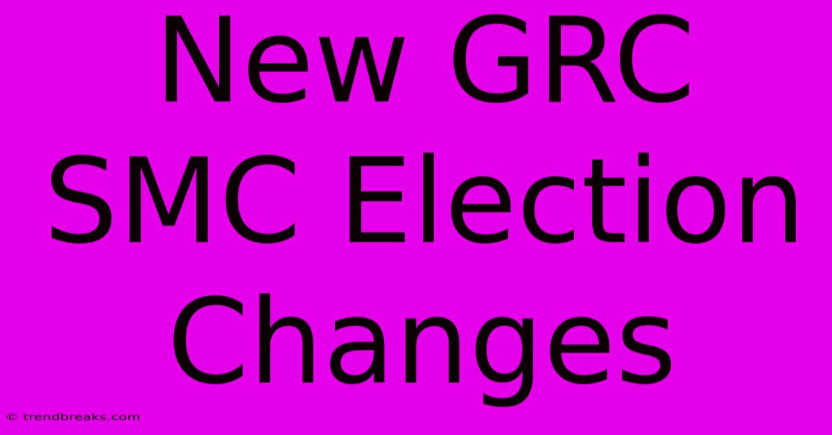 New GRC SMC Election Changes