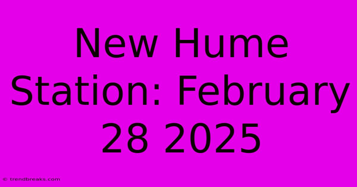 New Hume Station: February 28 2025