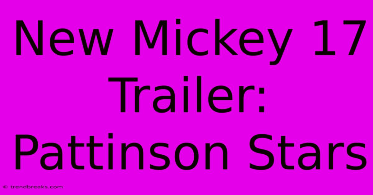 New Mickey 17 Trailer: Pattinson Stars