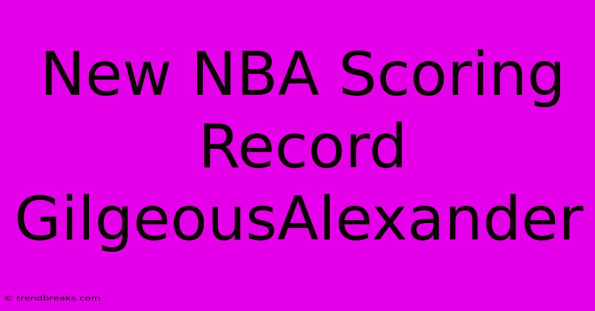 New NBA Scoring Record GilgeousAlexander