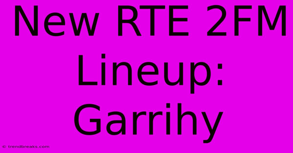 New RTE 2FM Lineup: Garrihy