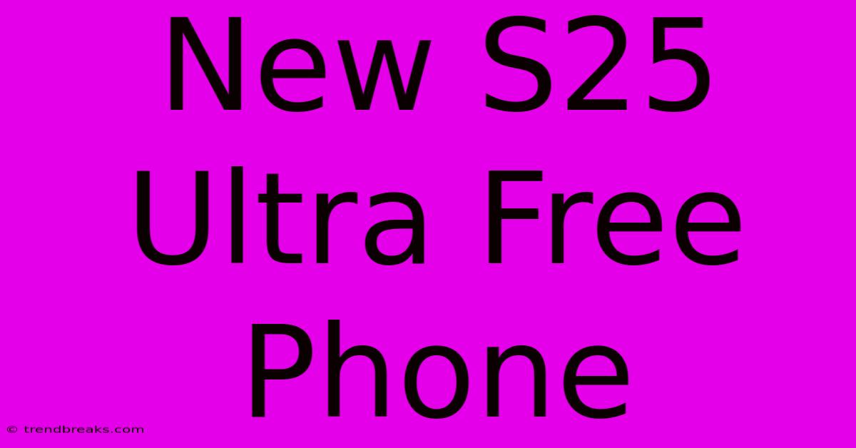 New S25 Ultra Free Phone