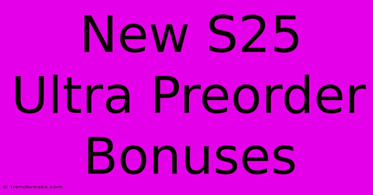 New S25 Ultra Preorder Bonuses