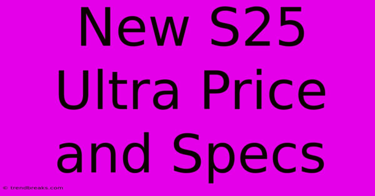 New S25 Ultra Price And Specs