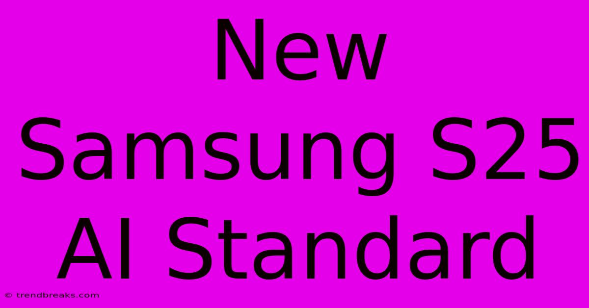 New Samsung S25 AI Standard