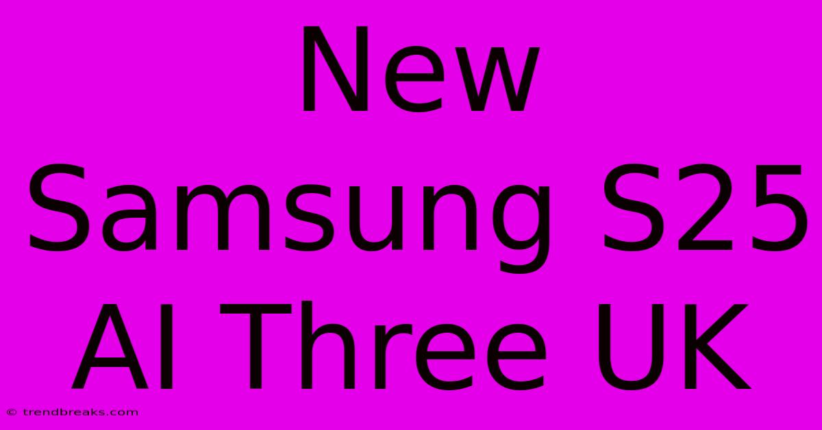 New Samsung S25 AI Three UK