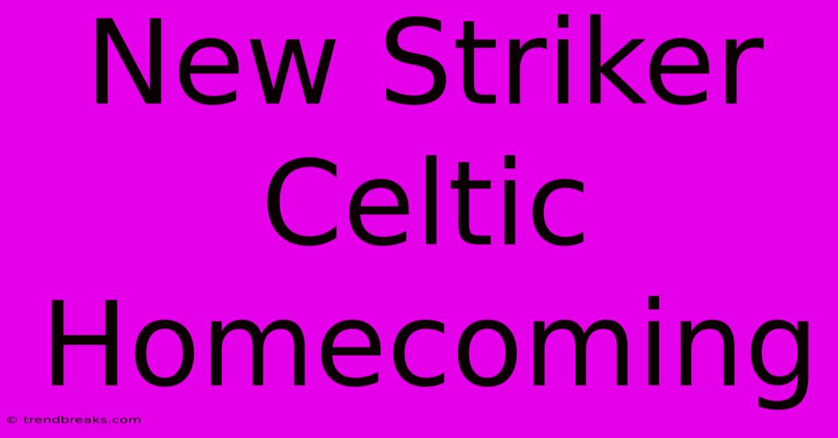 New Striker Celtic Homecoming